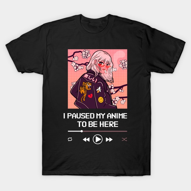 I Paused My Anime To Be Here T-Shirt by Golden Eagle Design Studio